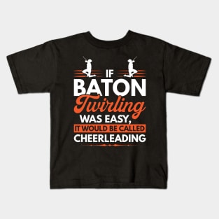 If Baton Twirling Was Easy It Would Be Called Cheerleading Kids T-Shirt